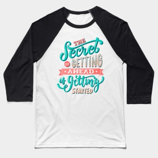 The Secret Of Getting Ahead Is Getting Started Baseball T-Shirt